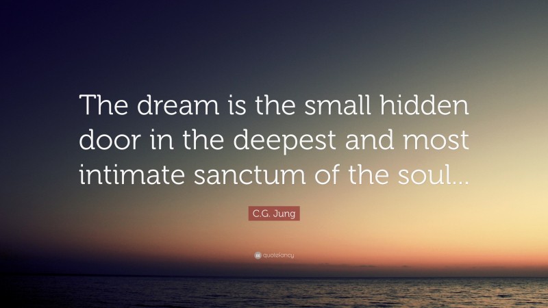 C.G. Jung Quote: “The dream is the small hidden door in the deepest and most intimate sanctum of the soul...”