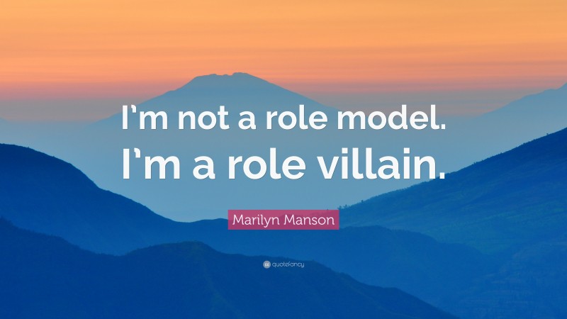 Marilyn Manson Quote: “I’m not a role model. I’m a role villain.”