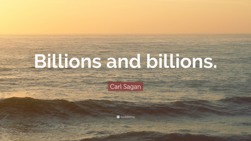 Carl Sagan Quote: “Billions and billions.”