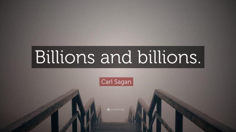 Carl Sagan Quote: “Billions and billions.”