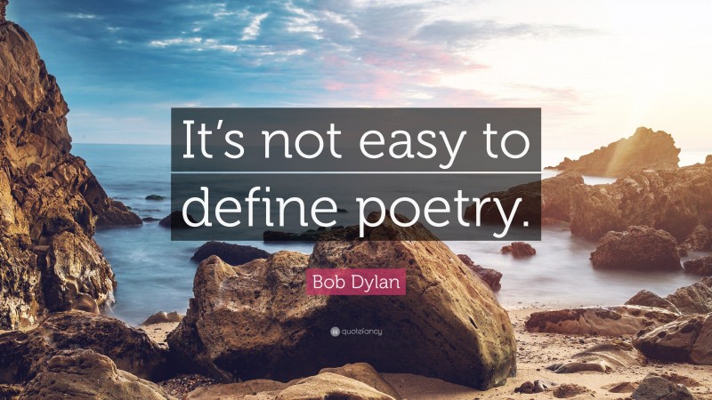 Bob Dylan Quote: “It’s not easy to define poetry.”