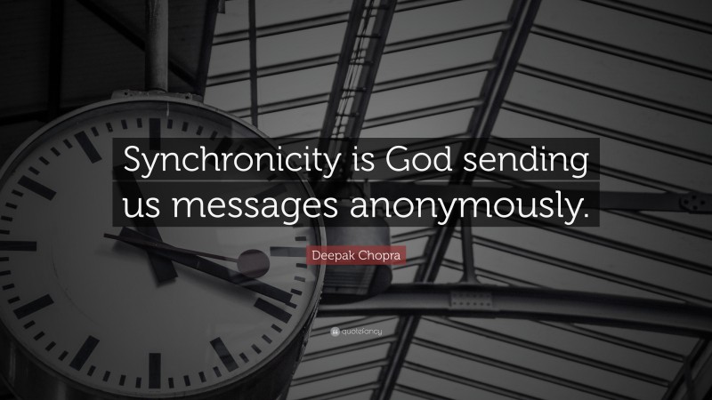 Deepak Chopra Quote: “Synchronicity is God sending us messages anonymously.”