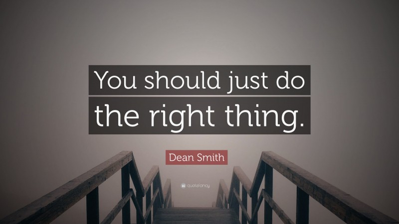 Dean Smith Quote: “You should just do the right thing.”