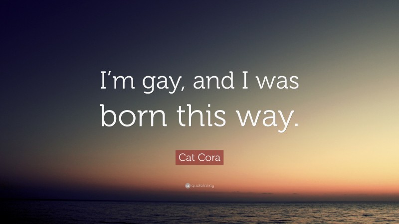 Cat Cora Quote: “I’m gay, and I was born this way.”