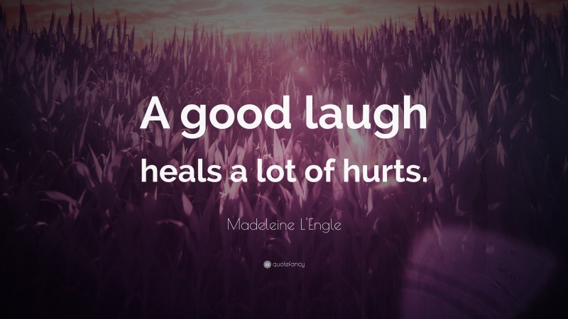 Madeleine L'Engle Quote: “A good laugh heals a lot of hurts.”