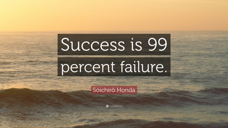 Sōichirō Honda Quote: “Success is 99 percent failure.”