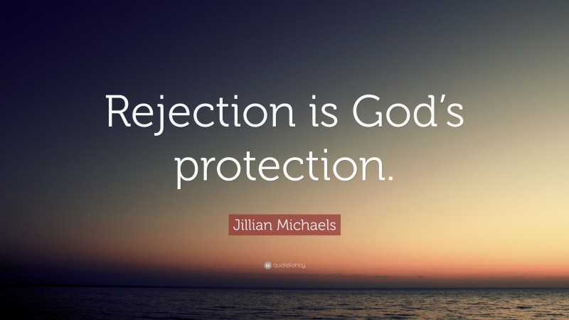 Jillian Michaels Quote: “Rejection is God’s protection.”
