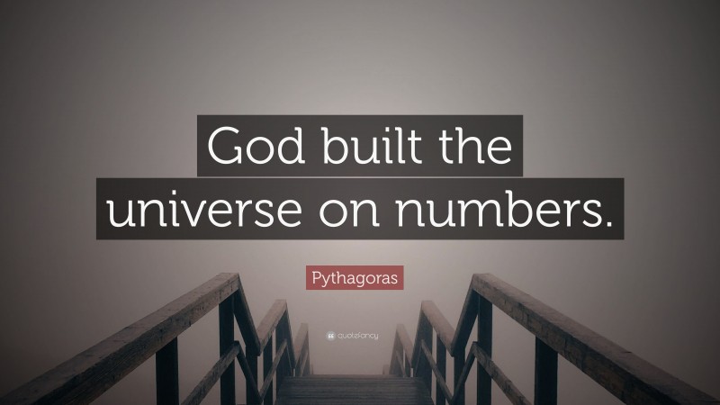 Pythagoras Quote: “God built the universe on numbers.”