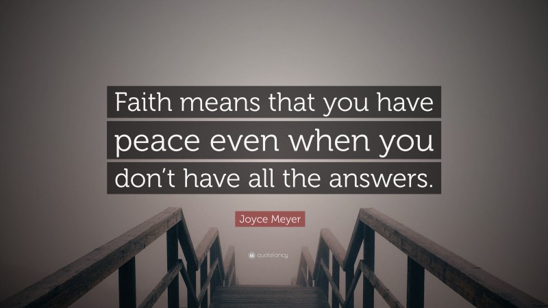 Joyce Meyer Quote: “Faith means that you have peace even when you don’t have all the answers.”