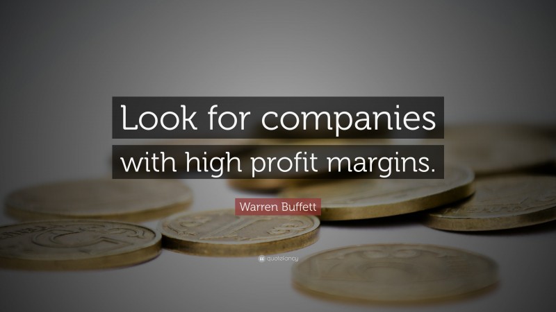 Warren Buffett Quote: “Look for companies with high profit margins.”