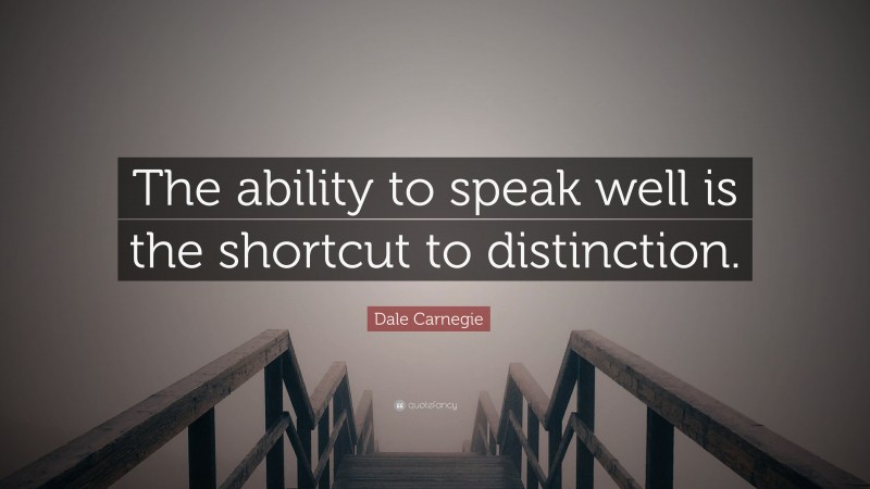 Dale Carnegie Quote: “The ability to speak well is the shortcut to distinction.”