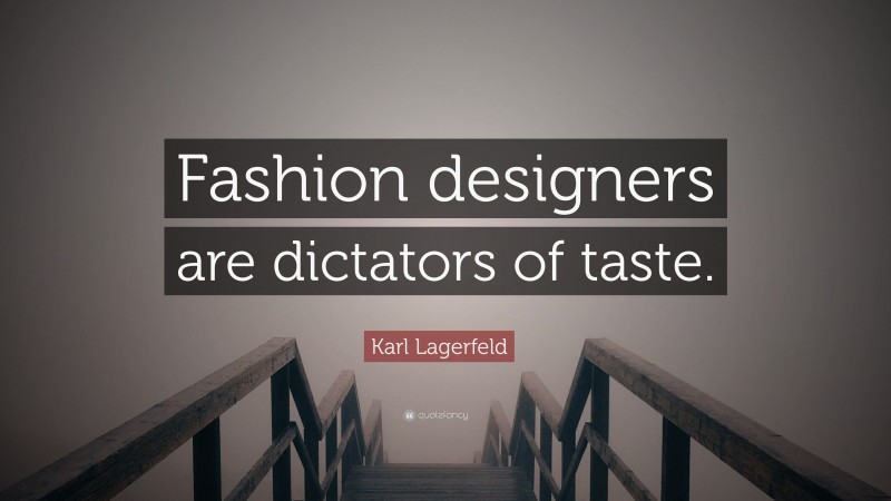 Karl Lagerfeld Quote: “Fashion designers are dictators of taste.”