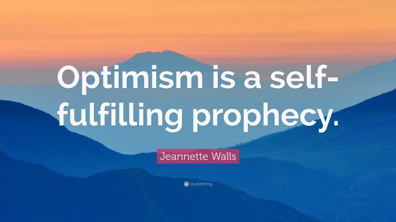Jeannette Walls Quote: “Optimism is a self-fulfilling prophecy.”