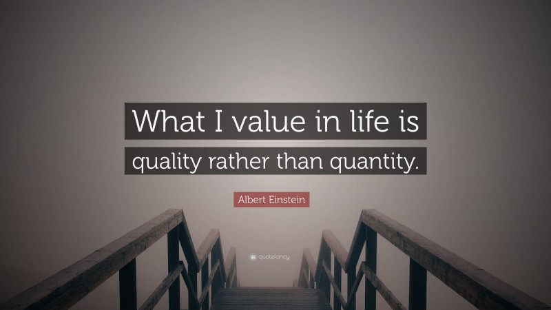 Albert Einstein Quote: “What I value in life is quality rather than quantity.”