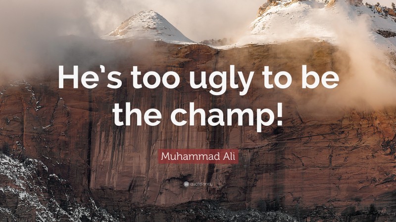 Muhammad Ali Quote: “He’s too ugly to be the champ!”