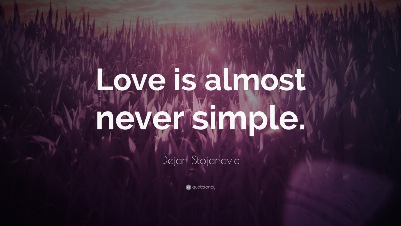 Dejan Stojanovic Quote: “Love is almost never simple.”