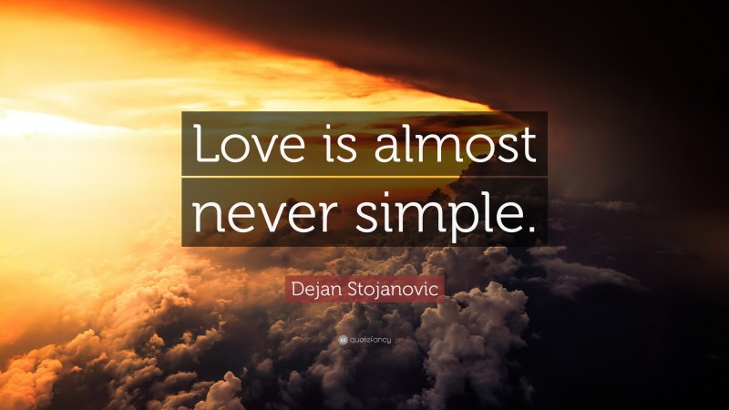 Dejan Stojanovic Quote: “Love is almost never simple.”