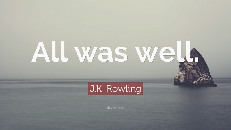 J.K. Rowling Quote: “All was well.”