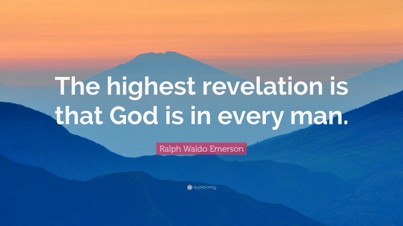 Ralph Waldo Emerson Quote: “The highest revelation is that God is in every man.”