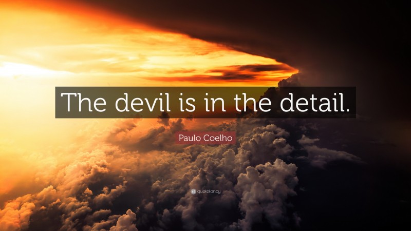 Paulo Coelho Quote: “The devil is in the detail.”
