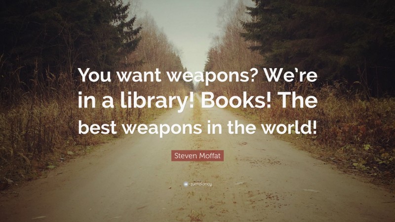 Steven Moffat Quote: “You want weapons? We’re in a library! Books! The best weapons in the world!”