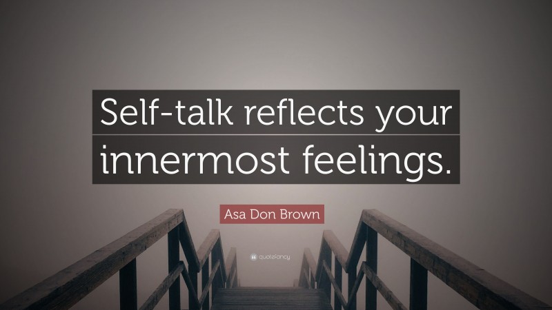 Asa Don Brown Quote: “Self-talk reflects your innermost feelings.”