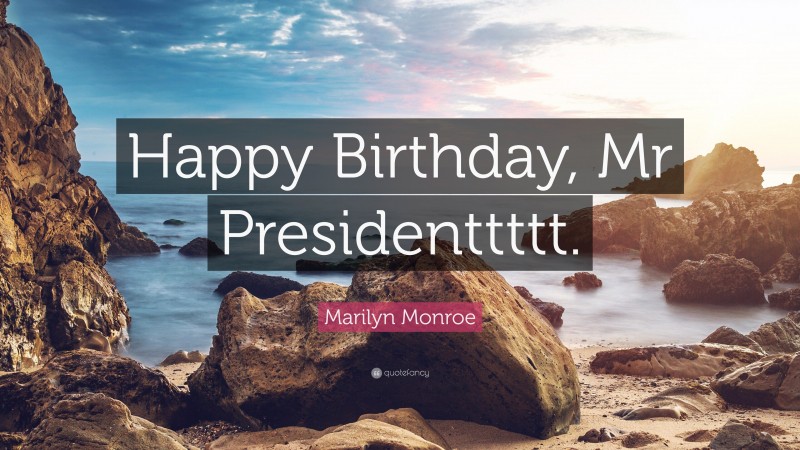Marilyn Monroe Quote: “Happy Birthday, Mr Presidenttttt.”