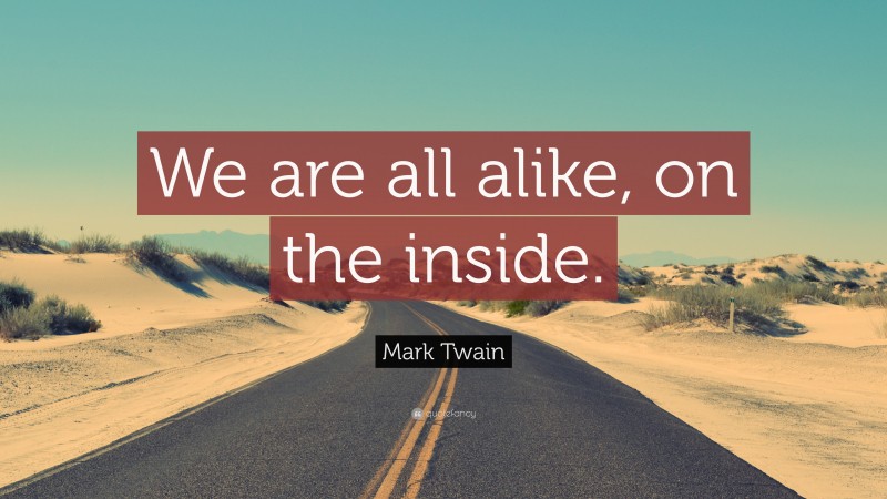 Mark Twain Quote: “We are all alike, on the inside.”