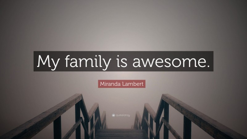 Miranda Lambert Quote: “My family is awesome.”