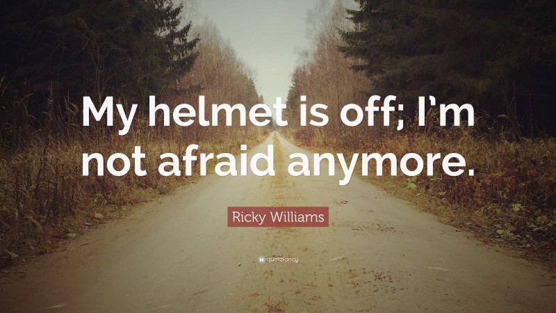 Ricky Williams Quote: “My helmet is off; I’m not afraid anymore.”