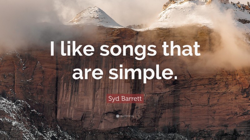 Syd Barrett Quote: “I like songs that are simple.”