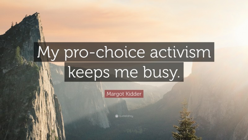 Margot Kidder Quote: “My pro-choice activism keeps me busy.”