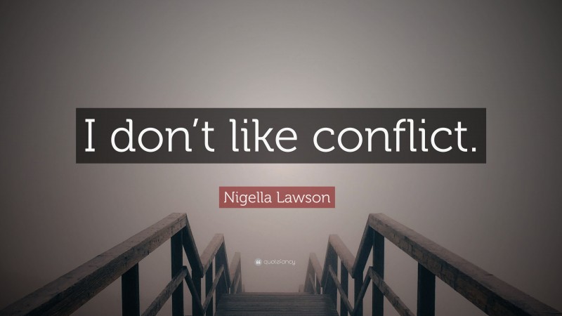 Nigella Lawson Quote: “I don’t like conflict.”