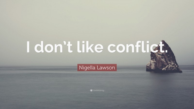 Nigella Lawson Quote: “I don’t like conflict.”