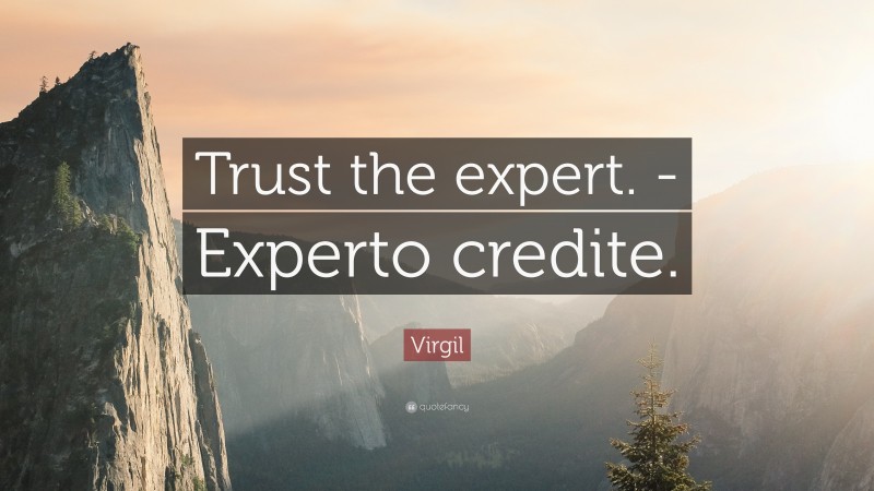 Virgil Quote: “Trust the expert. -Experto credite.”