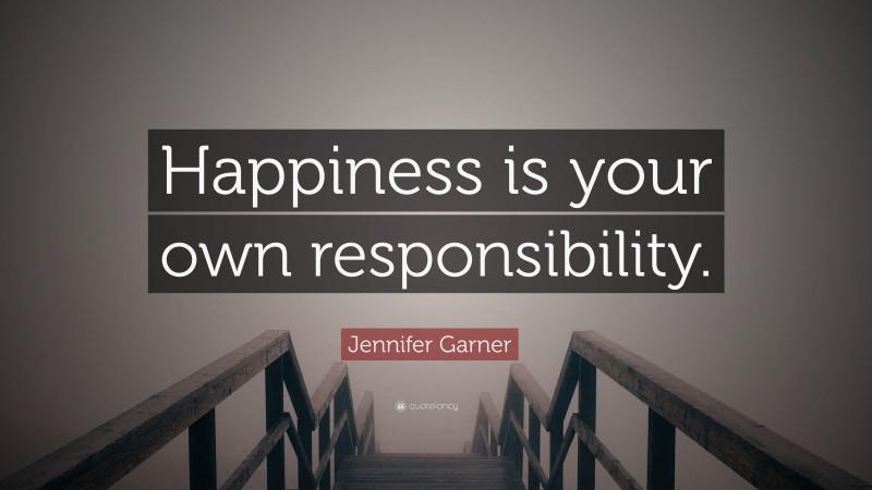 Jennifer Garner Quote: “Happiness is your own responsibility.”
