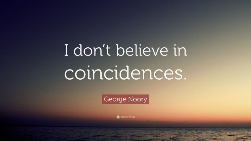 George Noory Quote: “I don’t believe in coincidences.”