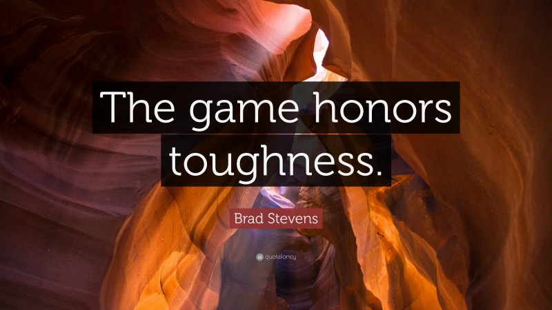 Brad Stevens Quote: “The game honors toughness.”