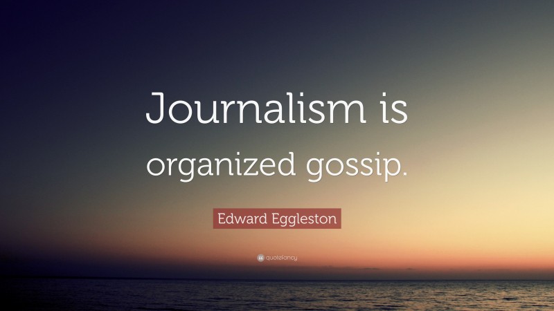 Edward Eggleston Quote: “Journalism is organized gossip.”