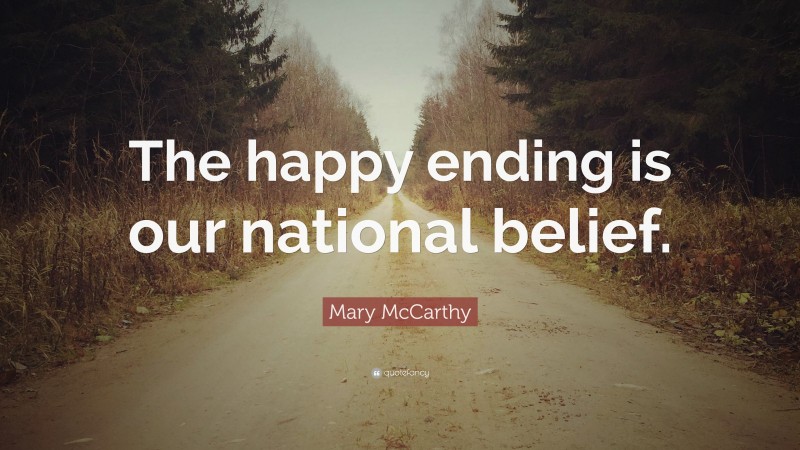 Mary McCarthy Quote: “The happy ending is our national belief.”