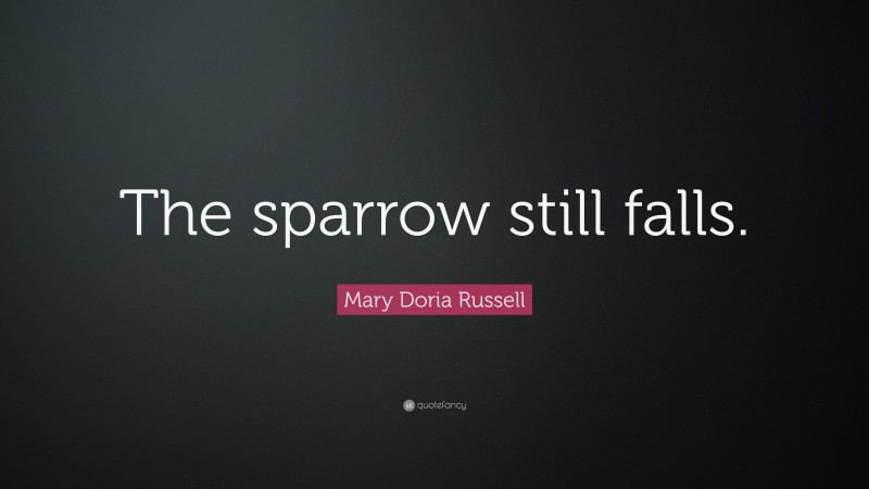 Mary Doria Russell Quote: “The sparrow still falls.”