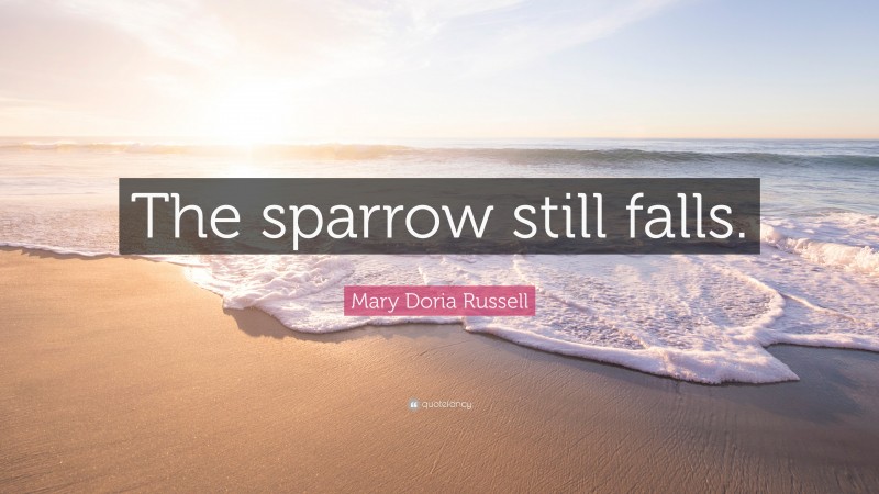 Mary Doria Russell Quote: “The sparrow still falls.”