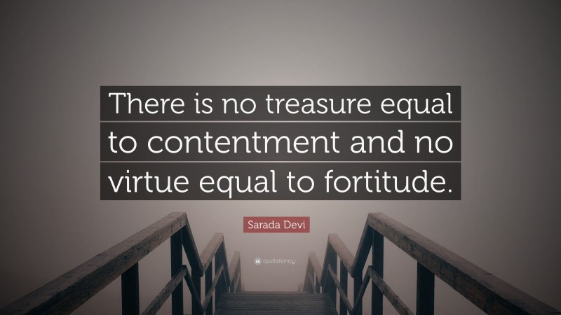 Sarada Devi Quote: “There is no treasure equal to contentment and no virtue equal to fortitude.”