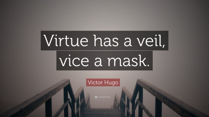 Victor Hugo Quote: “Virtue has a veil, vice a mask.”