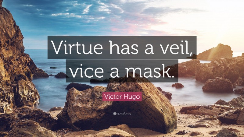 Victor Hugo Quote: “Virtue has a veil, vice a mask.”