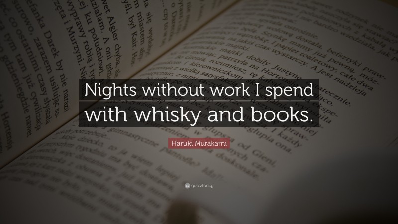 Haruki Murakami Quote: “Nights without work I spend with whisky and books.”