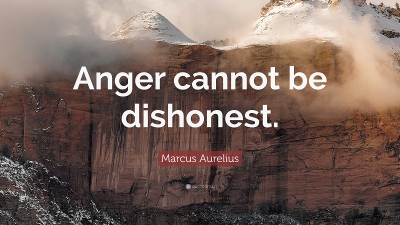 Marcus Aurelius Quote: “Anger cannot be dishonest.”