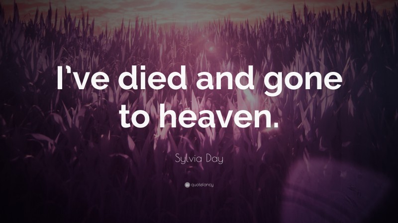 Sylvia Day Quote: “I’ve died and gone to heaven.”