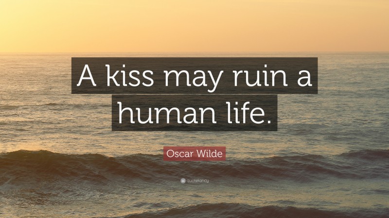 Oscar Wilde Quote: “A kiss may ruin a human life.”