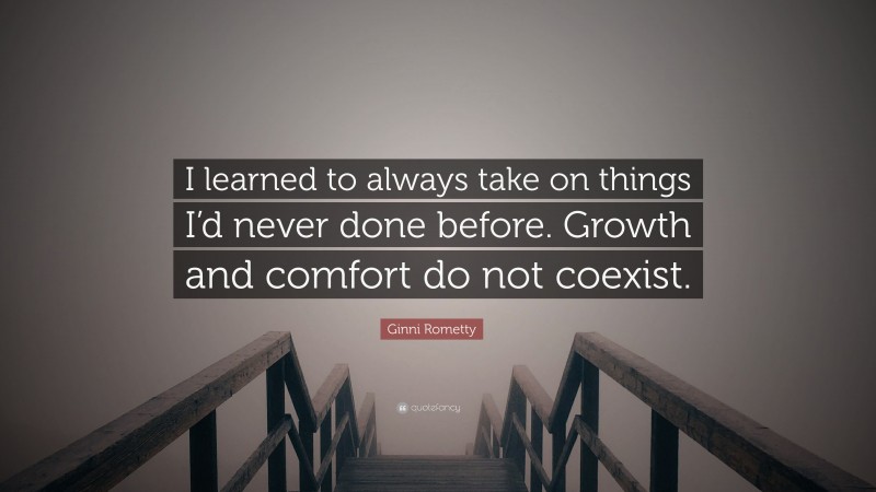 Ginni Rometty Quote: “I learned to always take on things I’d never done ...